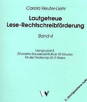 Lautgetreue Lese-Rechtschreibförderung / Band 4: Lerngruppe II. 30 exakte Stundenabläufe je 90 Minuten für die Förderung ab 5. Klasse