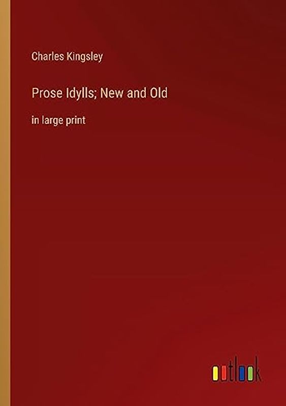 Prose Idylls; New and Old: in large print