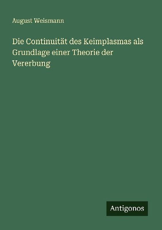 Die Continuität des Keimplasmas als Grundlage einer Theorie der Vererbung