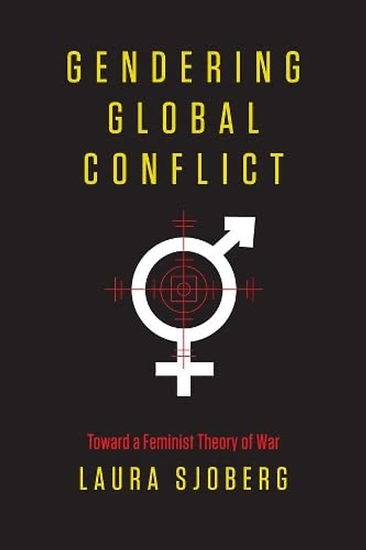 Gendering Global Conflict: Toward a Feminist Theory of War