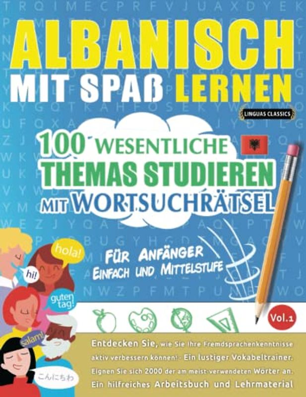 ALBANISCH MIT SPAß LERNEN - FÜR ANFÄNGER: EINFACH UND MITTELSTUFE – 100 WESENTLICHE THEMAS STUDIEREN MIT WORTSUCHRÄTSEL - VOL.1: Entdecken Sie, wie ... aktiv verbessern können!