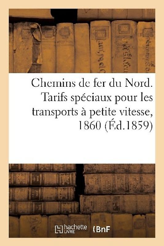 Chemins de Fer Du Nord. Tarifs Spéciaux Pour Les Transports À Petite Vitesse, 1860