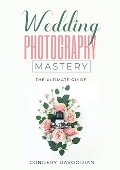 Wedding Photography Mastery - THE ULTIMATE GUIDE