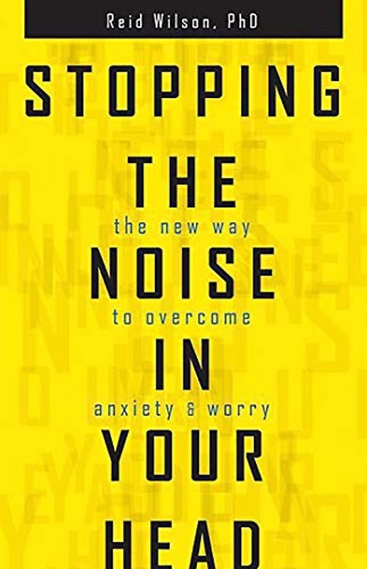 Stopping the Noise in Your Head: The New Way to Overcome Anxiety and Worry