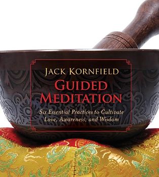 Guided Meditation: Six Essential Practices to Cultivate Love, Awareness, and Wisdom - Kornfield, Jack