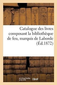 Catalogue Des Livres Composant La Bibliothèque de Feu, Marquis de Laborde