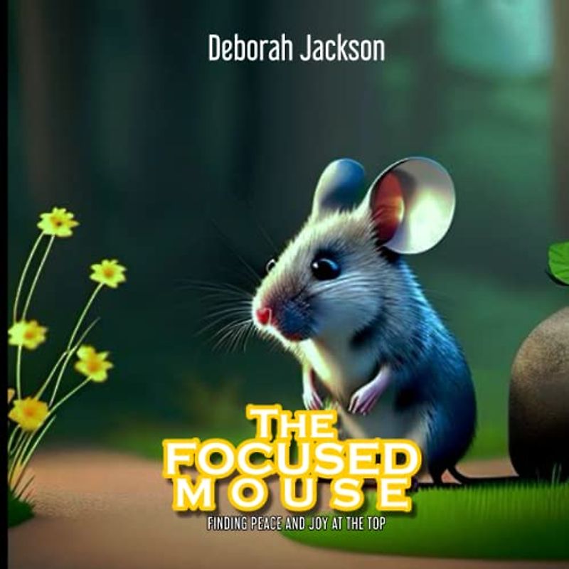 The Focused Mouse for kids ages 3-12 years old: Finding Peace and Joy at the top, Friendship, Dream chasing, Self-discovery, Inspiration