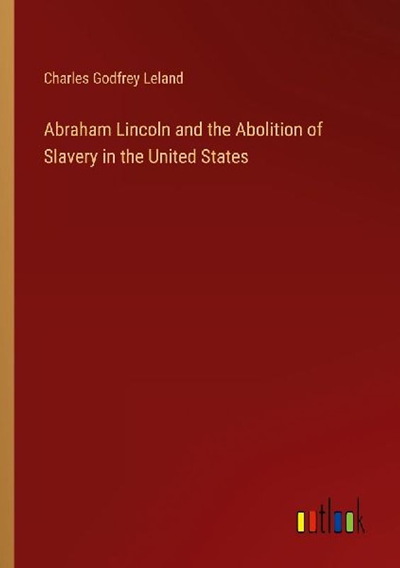 Abraham Lincoln and the Abolition of Slavery in the United States