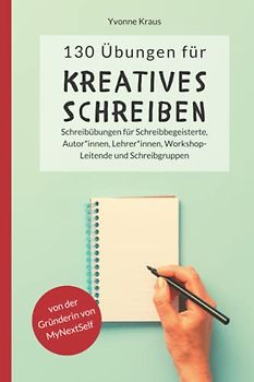 130 Übungen für Kreatives Schreiben: Schreibübungen für Schreibbegeisterte, Autorinnen, Autoren, Lehrerinnen, Lehrer, Workshop-Leitende und ... für Romane und Kurzgeschichten, Band 1)