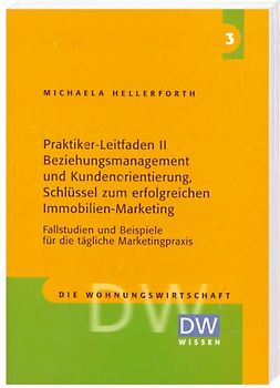 Praktiker-Leitfaden II - Beziehungsmanagement und Kundenorientierung, Schlüssel zum erfolgreichen Immobilien-Marketing