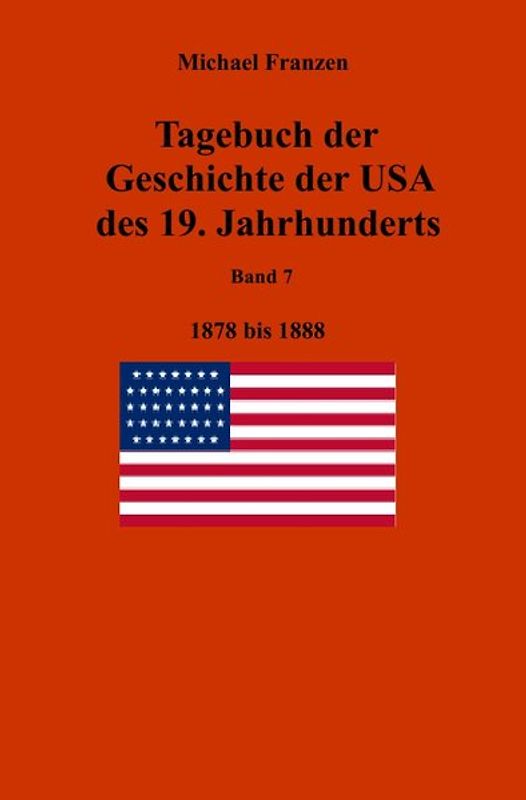 Tagebuch der Geschichte der USA des 19. Jahrhunderts, Band 7 1878-1888
