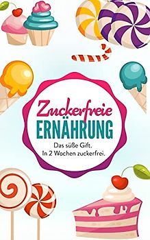 Zuckerfreie Ernahrung: Das süße Gift. In 2 Wochen zuckerfrei. (Zuckerfrei leben, Band 1)