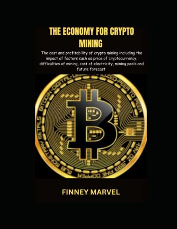 THE ECONOMY FOR CRYPTO MINING: The cost and profitability of crypto mining including the impact of factors such as price of crypto,difficulties,cost of electricity,mining pools,future forecast