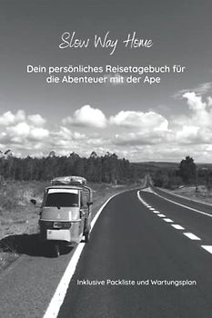 Slow Way Home - Das Ape Camper Reise- und Tourentagebuch: Logbuch zur Planung von Ape Abenteuern inklusive Packliste, Wartungsplan und Camper Rezepten
