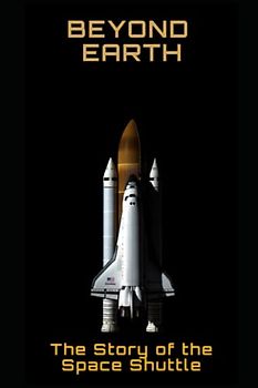 Beyond Earth: The Story of the Space Shuttle