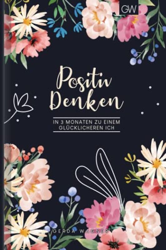 Positiv Denken: Tagebuch zum Ausfüllen mit wöchentlicher Challenge für ein glückliches & positives Leben | Motiv: Floral