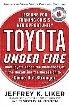 Toyota Under Fire: Lessons for Turning Crisis into Opportunity - Liker, Jeffrey