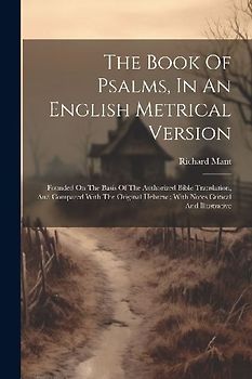 The Book Of Psalms, In An English Metrical Version: Founded On The Basis Of The Authorized Bible Translation, And Compared With The Original Hebrew; W