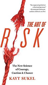 The Art of Risk: The New Science of Courage, Caution, and Chance