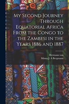 My Second Journey Through Equatorial Africa From the Congo to the Zambesi in the Years 1886 and 1887