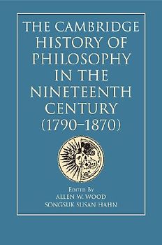 The Cambridge History of Philosophy in the Nineteenth Century (1790-1870)