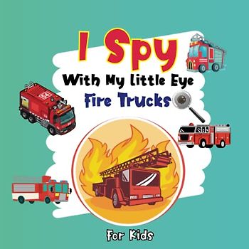 I Spy With My Little Eye Fire Trucks For Kids: I Spy With My Little Eye Activity Book, Cute Colorful Fire Trucks Guessing Game for Little Kids ages ... Preschoolers, perfect gift For Children.