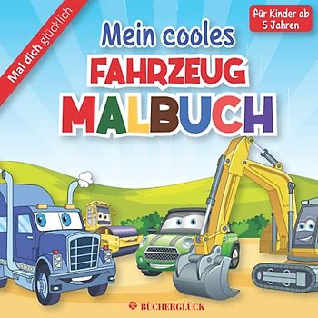 Mein cooles FAHRZEUG MALBUCH - für Kinder ab 5 Jahren - Mal dich glücklich -: mit 50 coolen Fahrzeug-Motiven- vom Bagger und anderen ... Zauberschöne Malbücher für Kinder, Band 2)