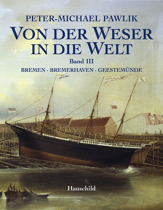 Von der Weser in die Welt - Band 3. Bremen - Bremerhaven - Geestemünde