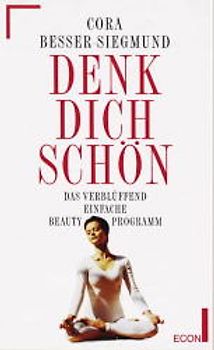 Denk dich schön. Das verblüffende einfache Beauty-Programm