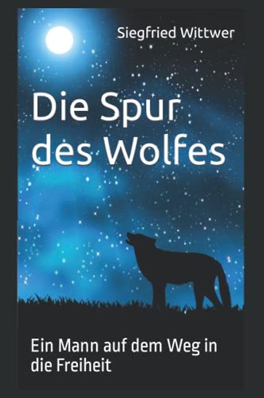 Die Spur des Wolfes: Ein Mann auf dem Weg in die Freiheit