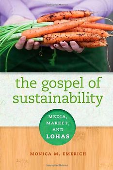 The Gospel of Sustainability: Media, Market and LOHAS - Monica M. Emerich