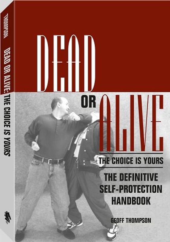 Dead or Alive: The Choice Is Yours: The Definitive Self-Protection Handbook - Geoff Thompson