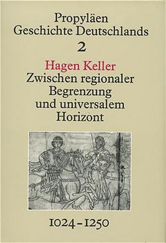 Propyläen Geschichte Deutschlands / Zwischen regionaler Begrenzung und universalem Horizont 1024-1250