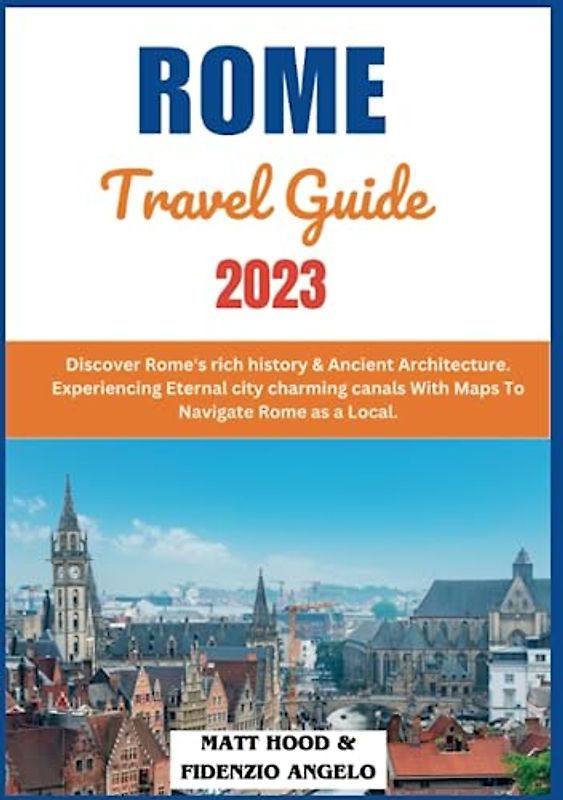 ROME TRAVEL GUIDE 2023: Updated Pocket-Sized Rome travel guide. Discover Rome's rich history & Ancient Architecture. Experiencing Eternal city ... Rome as a Local. (Ultimate Tour Travel Guide)
