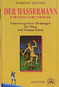 Der Wassermann und seine Lebensrätsel. Astroenergetische Deutungen für Alltag und Traumerleben