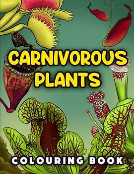 Carnivorous Plants Colouring Book: Carnivorous Plants Gift With Venus Fly Traps, Pitcher Plants And More