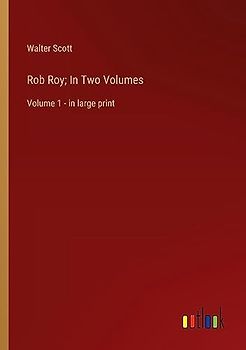Rob Roy; In Two Volumes: Volume 1 - in large print