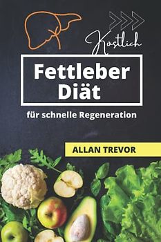 Fettleber-Diät für schnelle Regeneration: Wie man geschädigte Zellen heilt und Leberfett mit einfachen, schmackhaften und wirksamen Rezepten beseitigt ... fettleber, fettleber kochbuch, Band 2)
