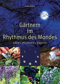 Gärtnern im Rhythmus des Mondes. Säen - Pflanzen - Ernten