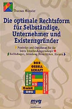 Die optimale Rechtsform für Selbständige, Unternehmer und Existenzgründer. Praxistips und Checklisten für die beste Entscheidungsstrategie. Rechtsfragen, Gründung, Formalitäten, Steuern