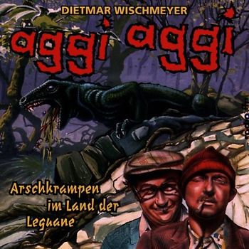 Dietmar Wischmeyer - Aggi Aggi-Arschkrampen im Land der Leguane