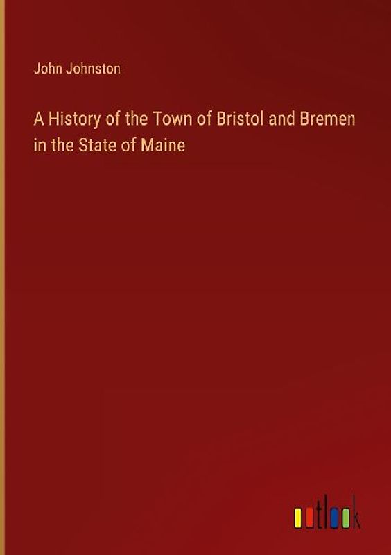 A History of the Town of Bristol and Bremen in the State of Maine