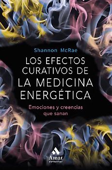 Los efectos curativos de la medicina energética : emociones y creencias que sanan