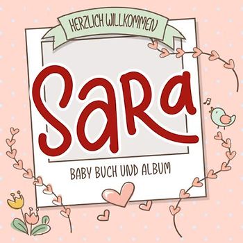 Herzlich Willkommen Sara - Baby Buch und Album: Personalisiertes Babybuch und Babyalbum, Geschenk zu Schwangerschaft und Geburt, Baby Name auf dem Cover