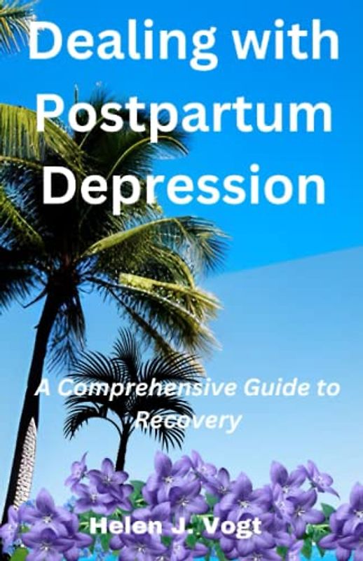 Dealing with Postpartum Depression: A Comprehensive Guide to Recovery