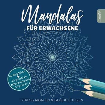 Mandalas für Erwachsene: Ein motivierendes und inspirierendes Mandala Malbuch zum Stress abbauen, entspannen & glücklich sein. 40 wunderschöne ... positive Affirmationen / Sprüche / Gedanken.