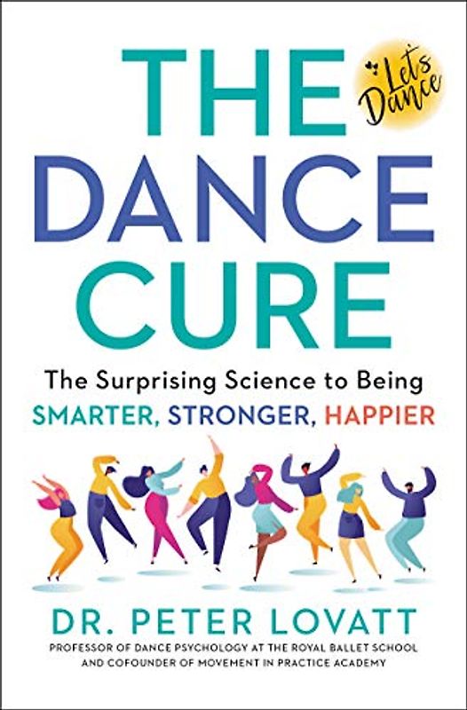The Dance Cure: The Surprising Science to Being Smarter, Stronger, Happier