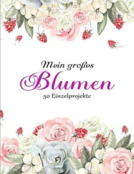 50 schöne Blumen Malbuch - Ein Perfektes: 50 Blumen Malbuch für Erwachsene Malbuch zur Entspannung Blumen Stressabbauend | 50 Einzelprojekte
