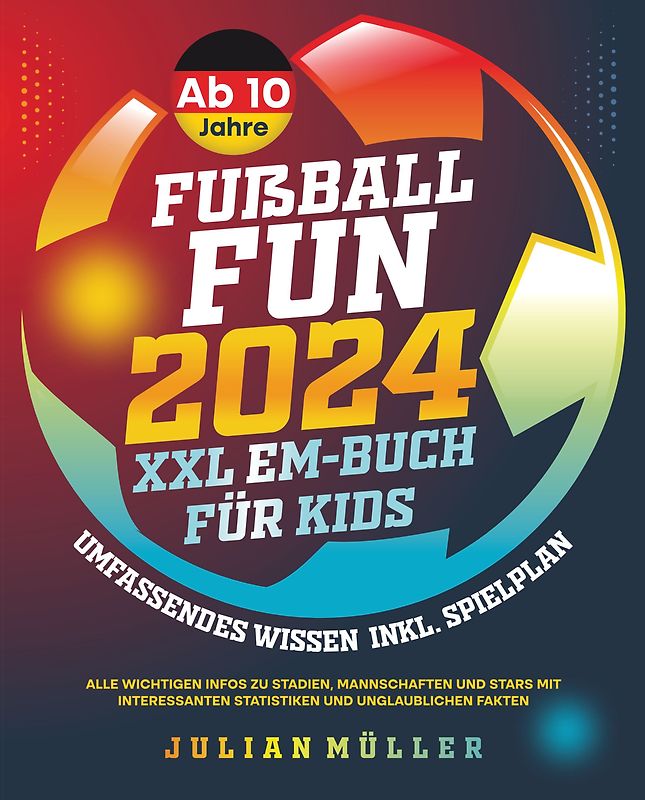 Fußball-Fun 2024 - XXL EM-Buch für Kids: Umfassendes Wissen inkl. Spielplan - alle wichtigen Infos zu Stadien, Mannschaften und Stars mit interessanten Statistiken und unglaublichen Fakten