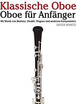 Klassische Oboe: Oboe für Anfänger. Mit Musik von Brahms, Vivaldi, Wagner und anderen Komponisten